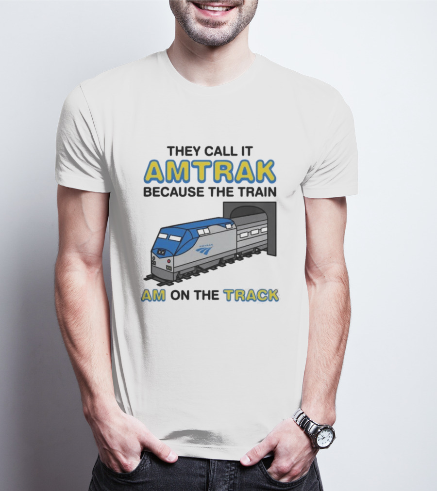 They Call It Amtrak Because The Train Am On The Track T-Shirt