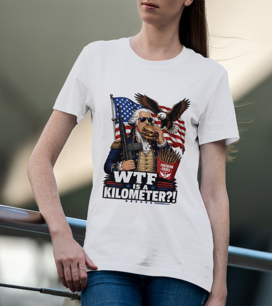 WTF Is A Kilometer George Washington Cheeseburger Freedom Fries AR 15 T-Shirt