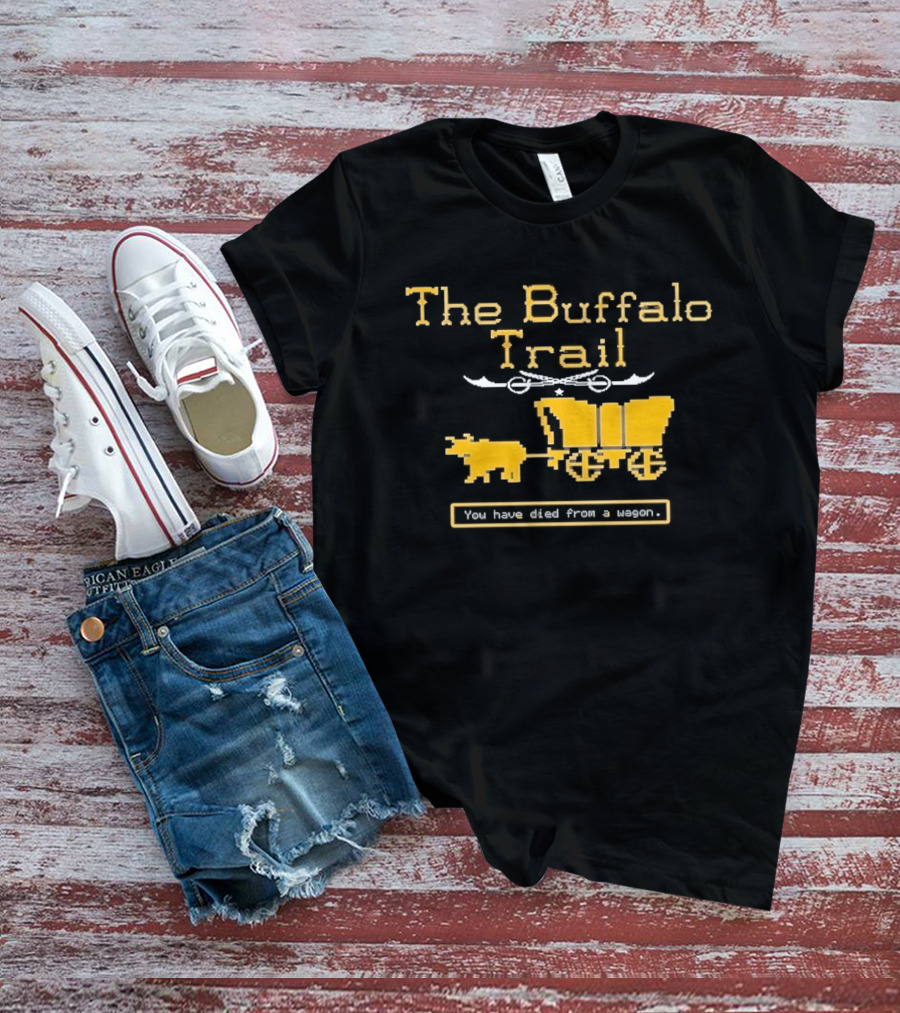 Buffalo Sabres The Buffalo Trail You Have Died From A Wagon T-Shirt