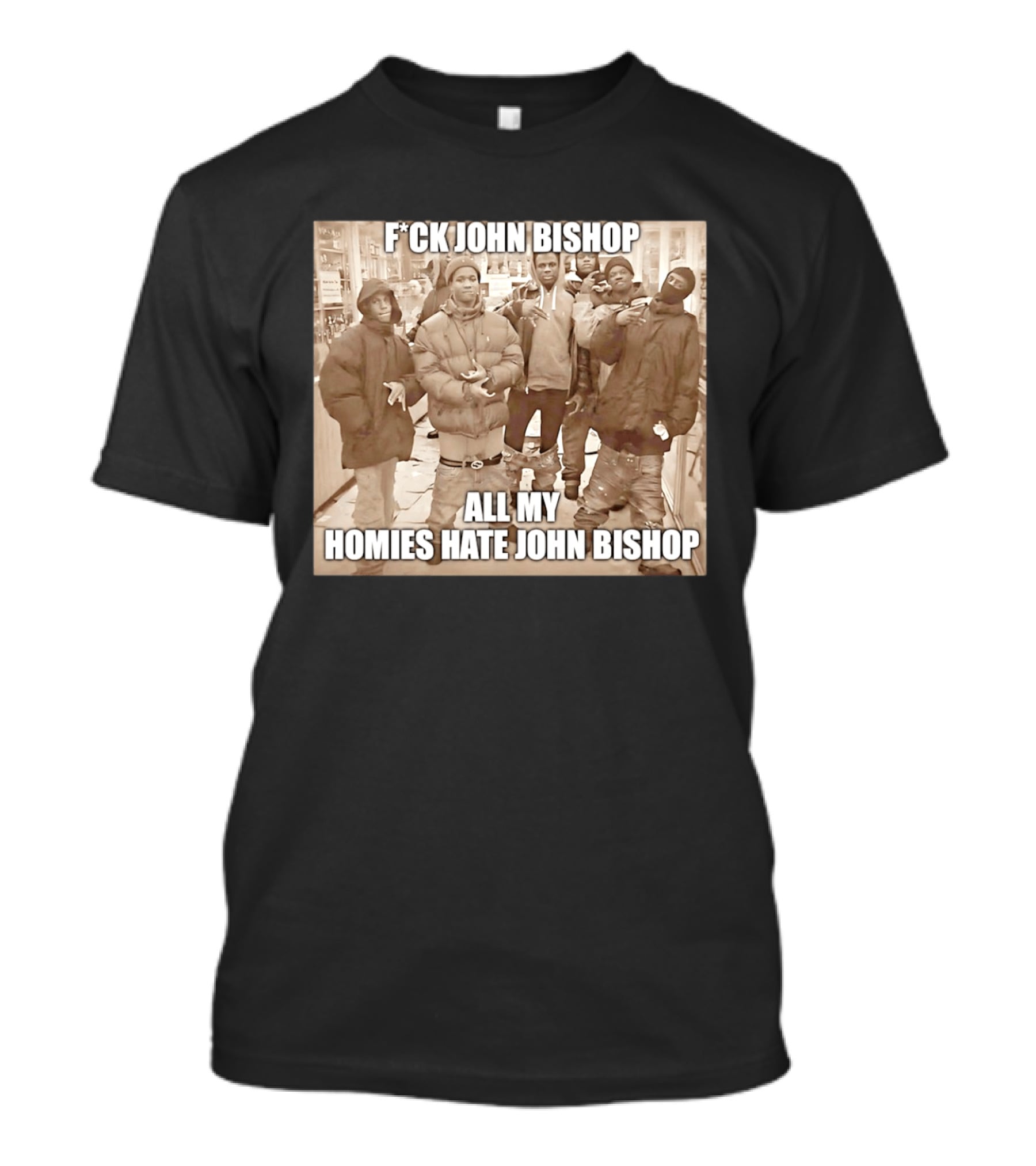 F*ck John Bishop All My Homies Hate John Bishop T-Shirt