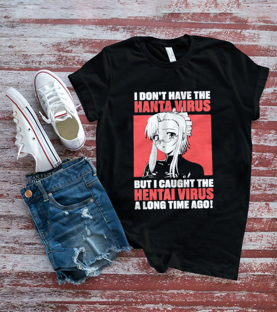 I Don't Have The Hanta Virus But I Caught The Hentai Virus A Long Time Ago Anime T-Shirt