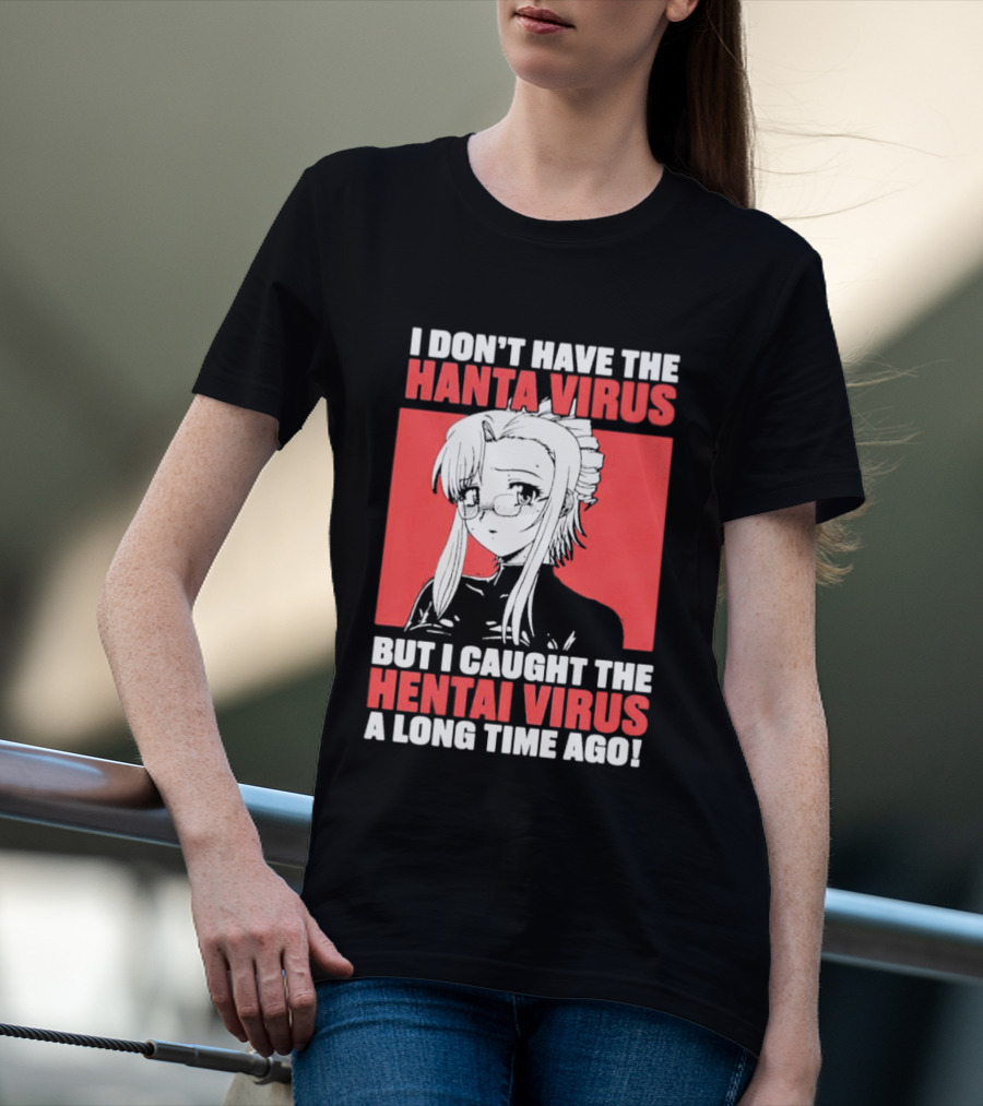 I Don't Have The Hanta Virus But I Caught The Hentai Virus A Long Time Ago Anime T-Shirt