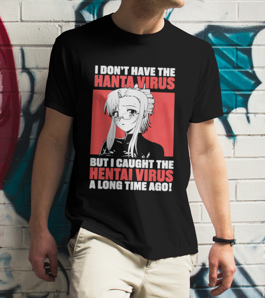 I Don't Have The Hanta Virus But I Caught The Hentai Virus A Long Time Ago Anime T-Shirt