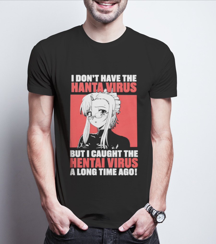 I Don't Have The Hanta Virus But I Caught The Hentai Virus A Long Time Ago Anime T-Shirt