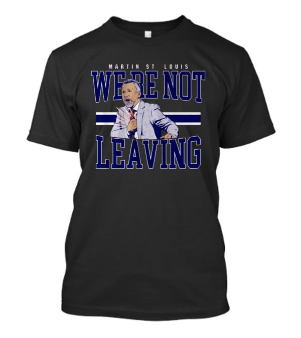 Martin St Louis We're Not Leaving Motivational Coach Celebration T-Shirt