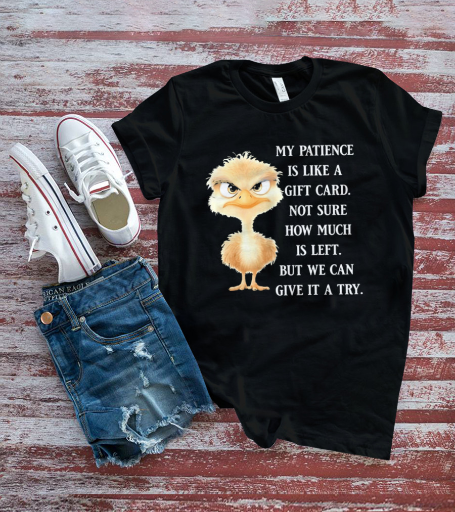 Ostrich My Patience Is Like A Gift Card Not Sure How Much Is Left But We Can Give It A Try T-Shirt