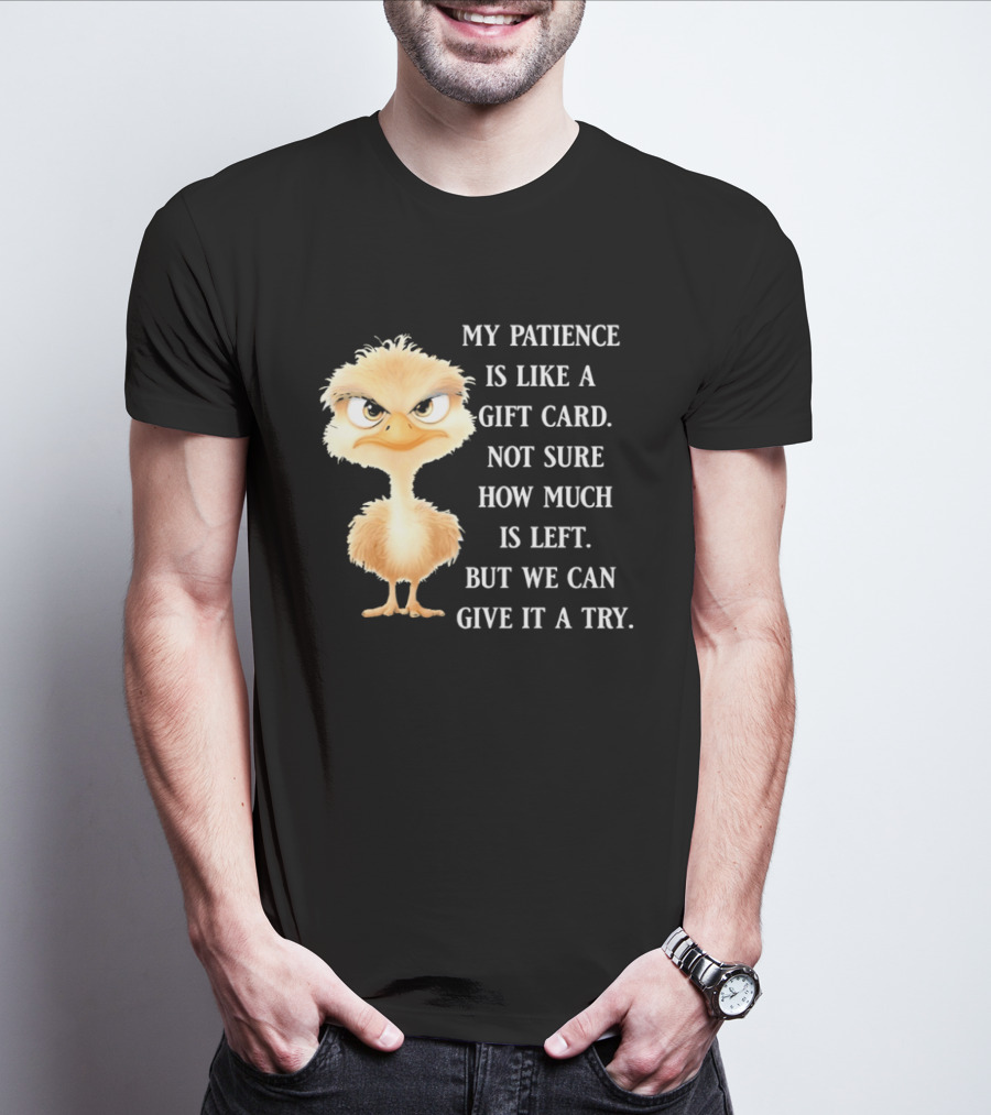 Ostrich My Patience Is Like A Gift Card Not Sure How Much Is Left But We Can Give It A Try T-Shirt