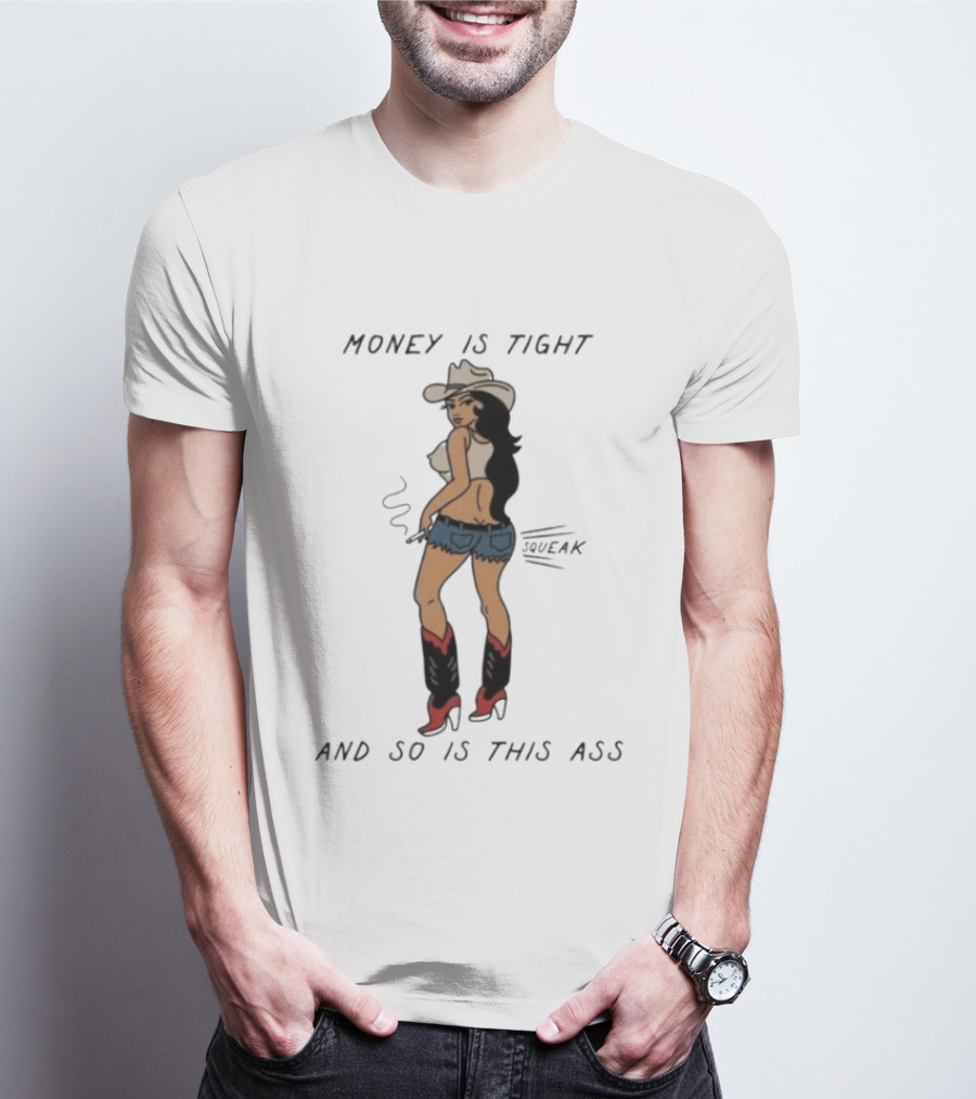Money Is Tight Cowgirl So Is This Ass Squeak T-Shirt