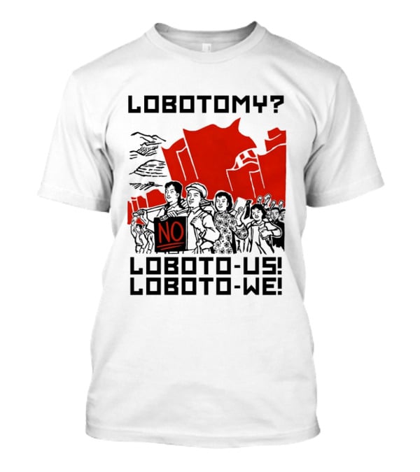 Lobotomy No Loboto Us Loboto We Protest T-Shirt