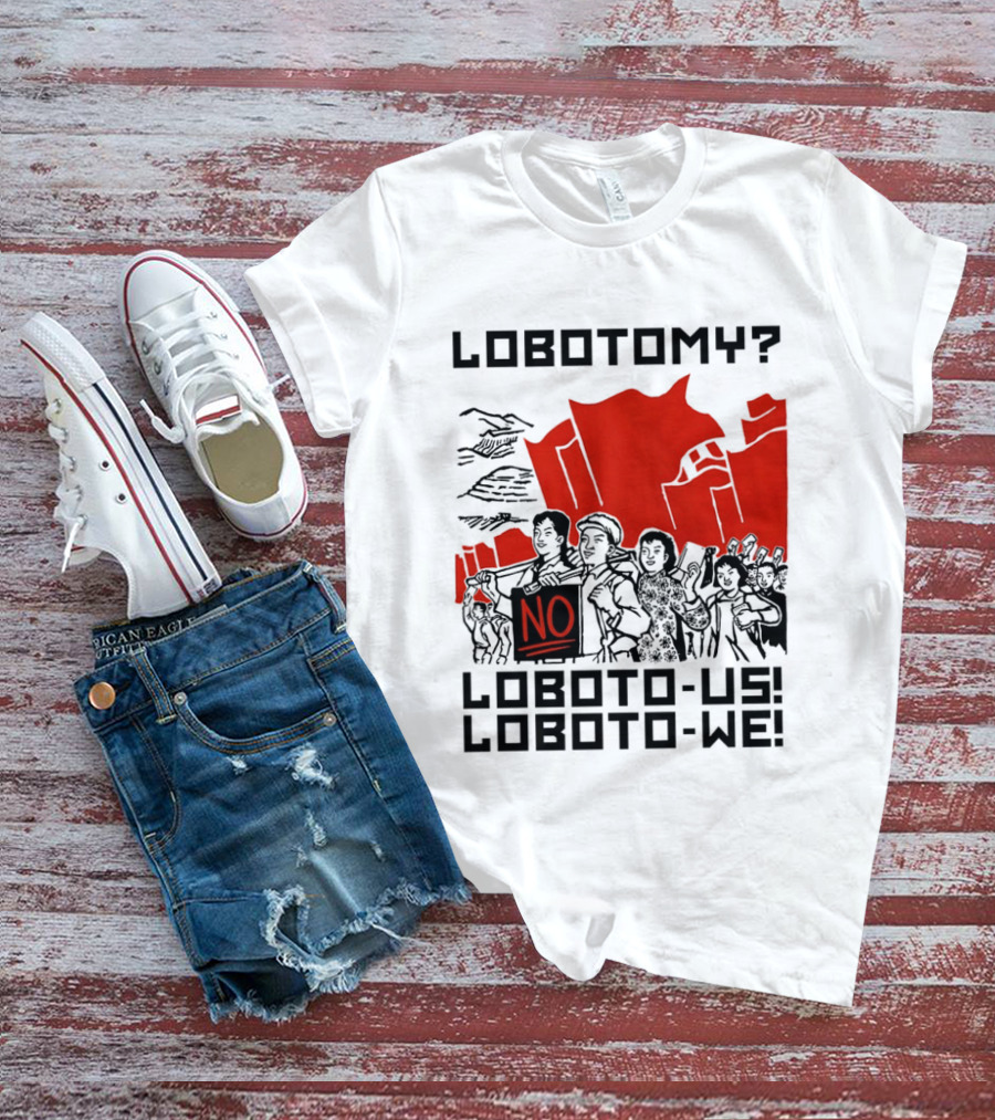 Lobotomy No Loboto Us Loboto We Protest T-Shirt