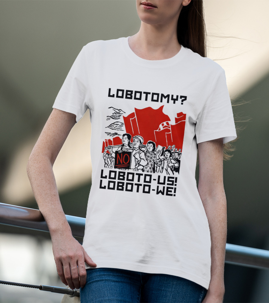 Lobotomy No Loboto Us Loboto We Protest T-Shirt