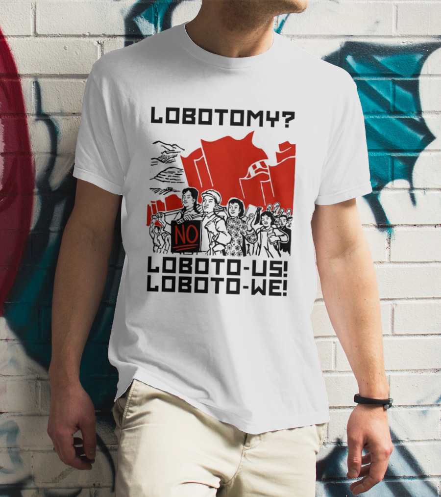 Lobotomy No Loboto Us Loboto We Protest T-Shirt