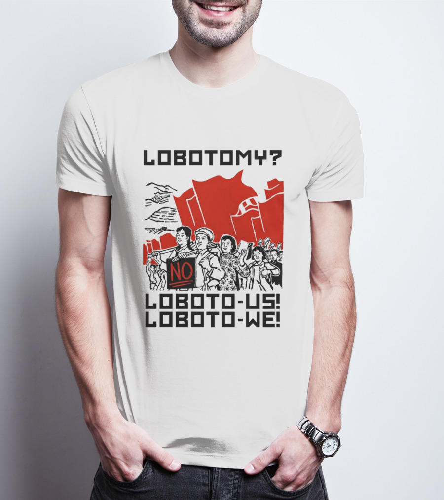 Lobotomy No Loboto Us Loboto We Protest T-Shirt