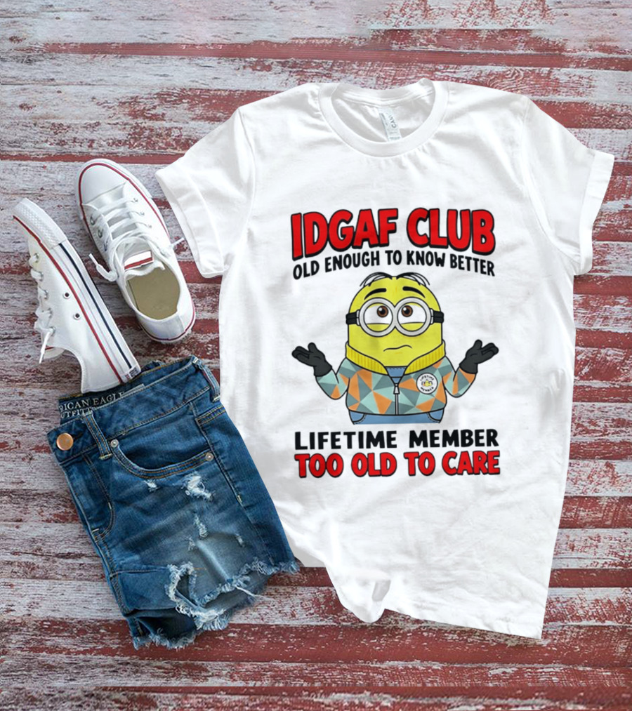 IDGAF Club Old Enough To Know Better Lifetime Member Too Old To Care Minion T-Shirt