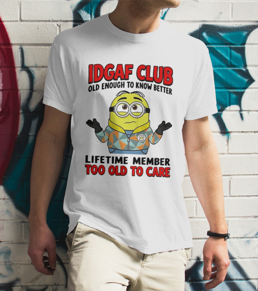 IDGAF Club Old Enough To Know Better Lifetime Member Too Old To Care Minion T-Shirt