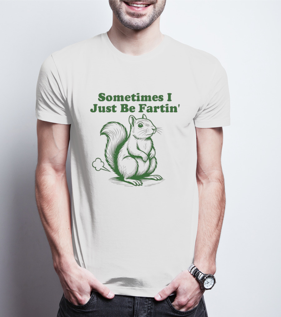 Sometimes I Just Be Fartin' Squirrel Humor T-Shirt