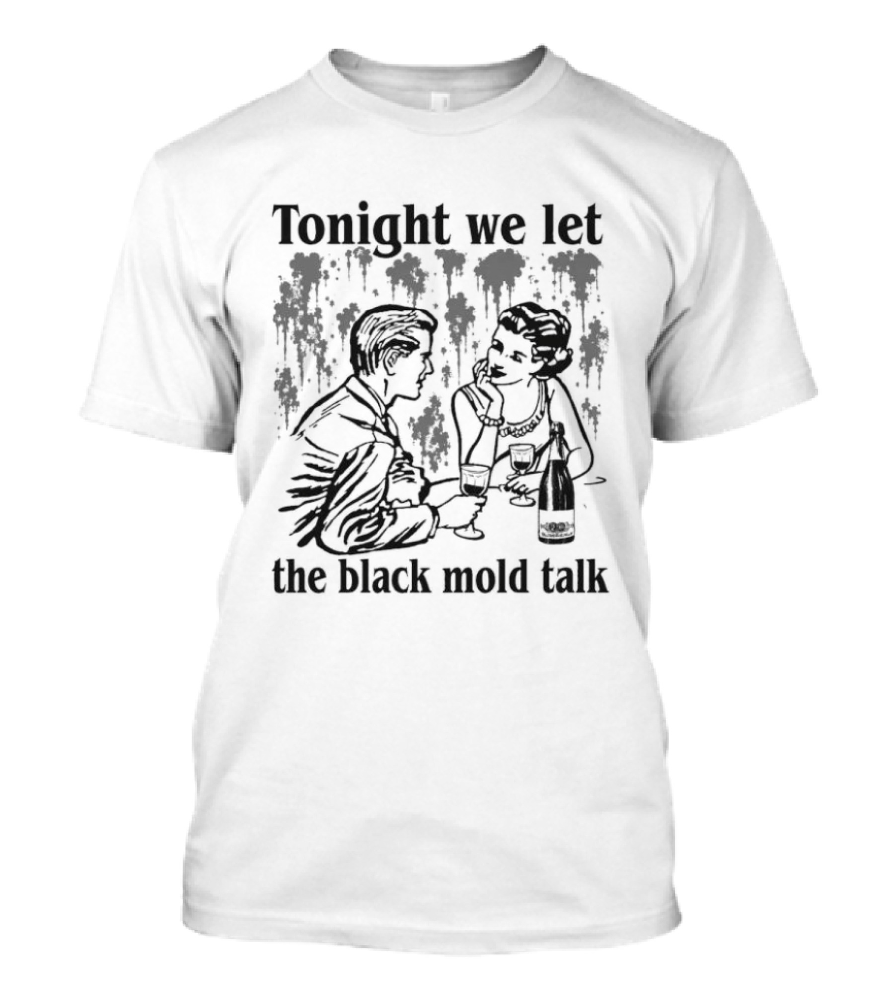 Tonight We Let The Black Mold Talk Conversation With Wine And Friends T-Shirt