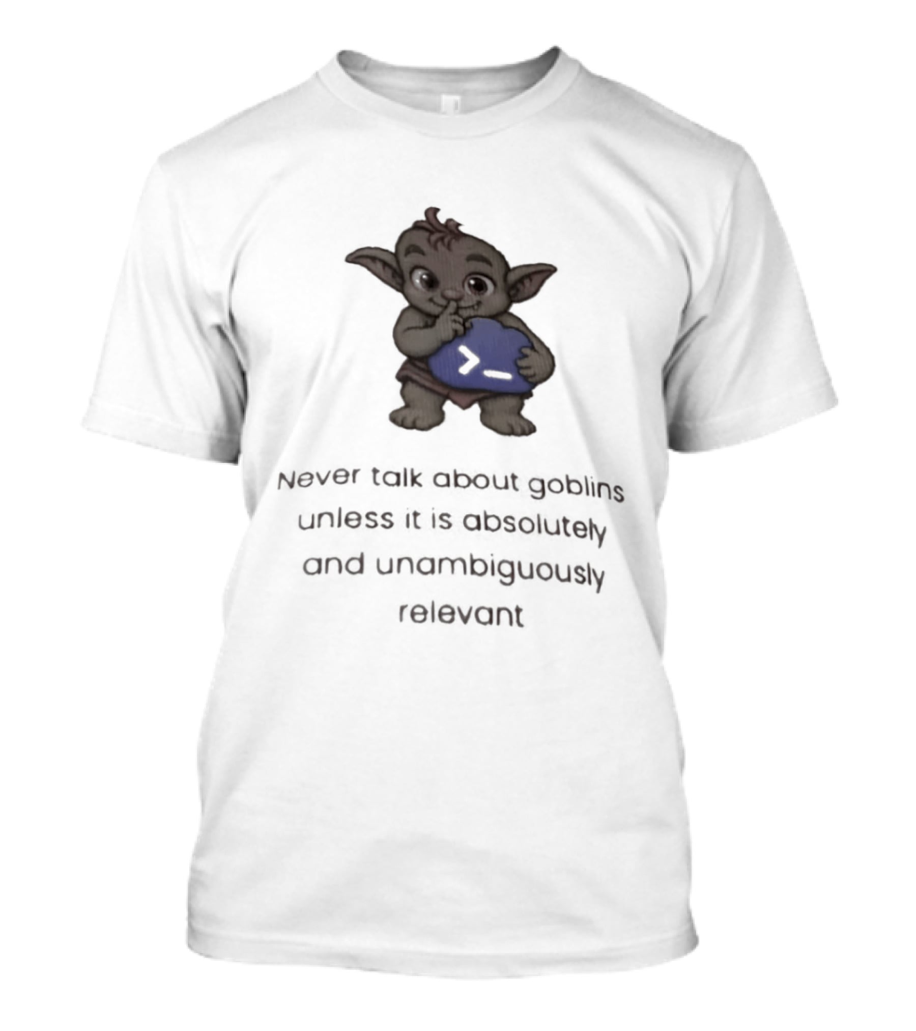 Goblin Never Talk Unless Absolutely Relevant Funny Goblins T-Shirt