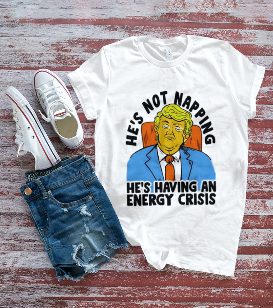 He's Not Napping He's Having An Energy Crisis Trump Sarcastic Boss Dog T-Shirt