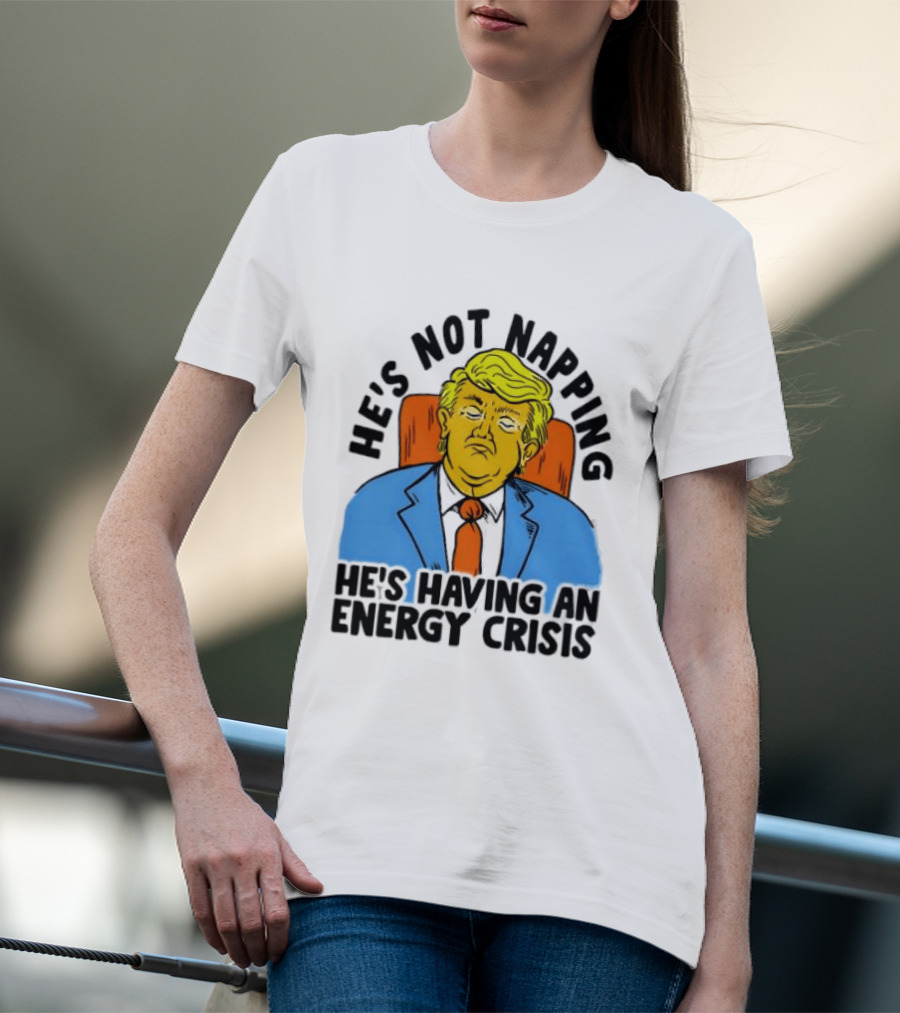 He's Not Napping He's Having An Energy Crisis Trump Sarcastic Boss Dog T-Shirt