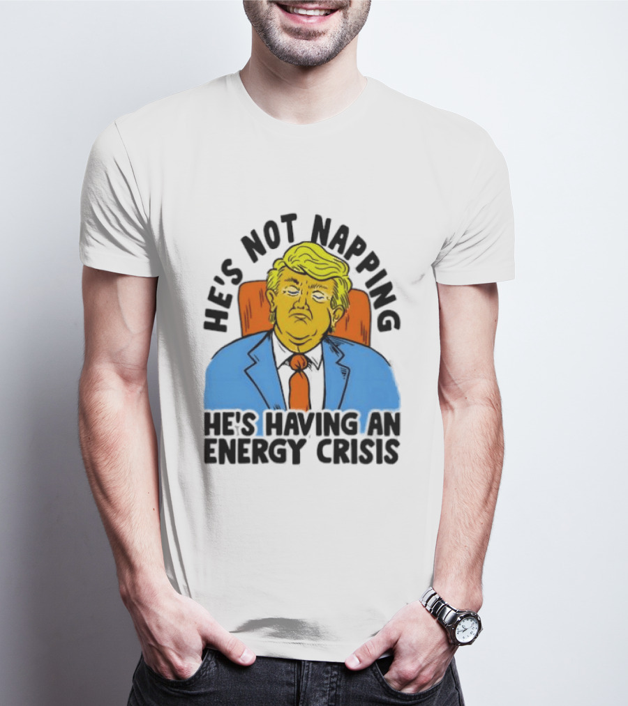 He's Not Napping He's Having An Energy Crisis Trump Sarcastic Boss Dog T-Shirt