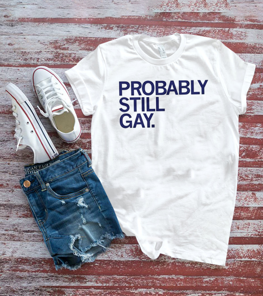Probably Still Gay T-Shirt