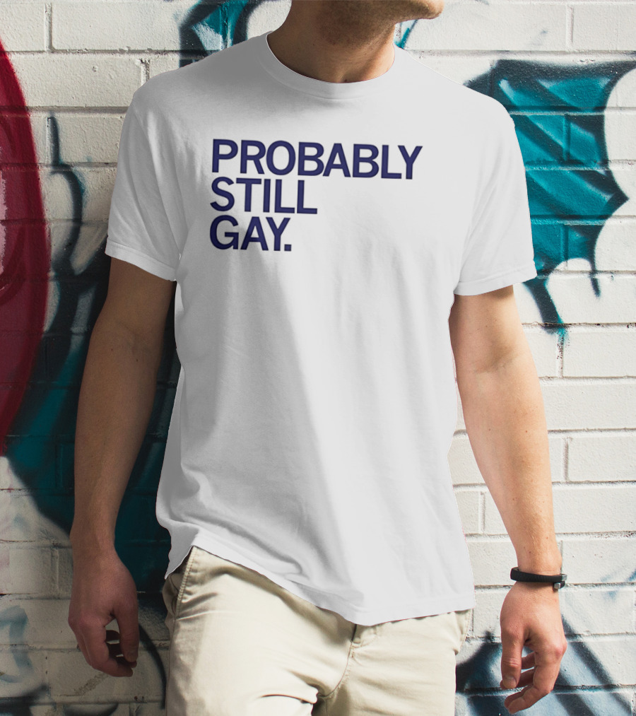 Probably Still Gay T-Shirt