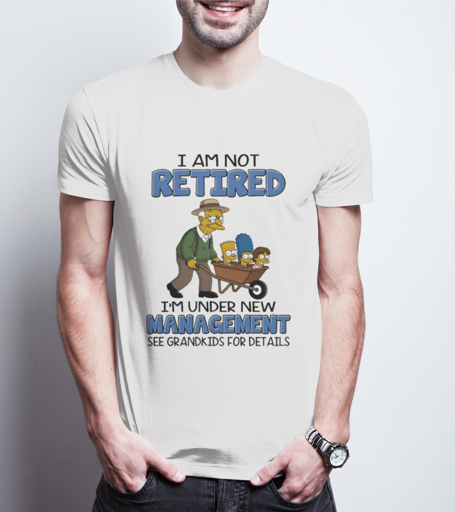 The Simpsons Grandpa Under New Management With Grandkids In Wheelbarrow I Am Not Retired T-Shirt