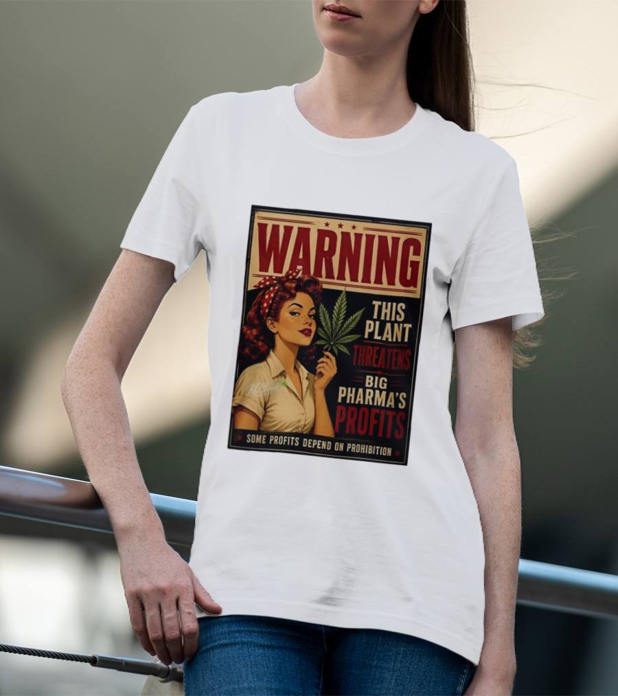 Warning This Plant Threatens Big Pharma's Profits Some Profits Depend On Prohibition T-Shirt