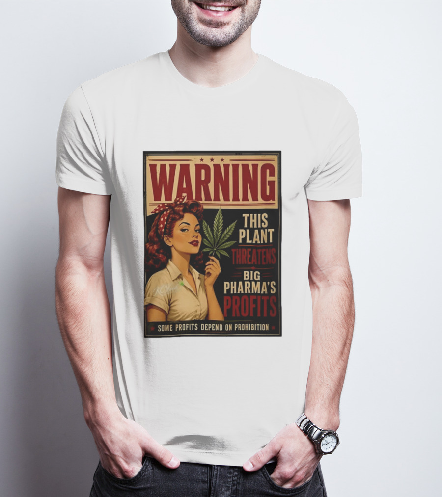 Warning This Plant Threatens Big Pharma's Profits Some Profits Depend On Prohibition T-Shirt