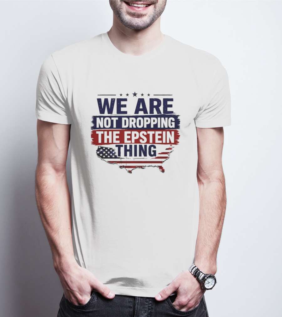 We Are Not Dropping The Epstein Thing USA Map Flag Stars T-Shirt