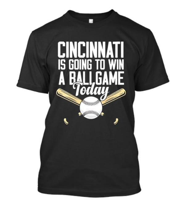 Cincinnati Is Going To Win A Ball Game Today Baseball Bat And Ball T-Shirt