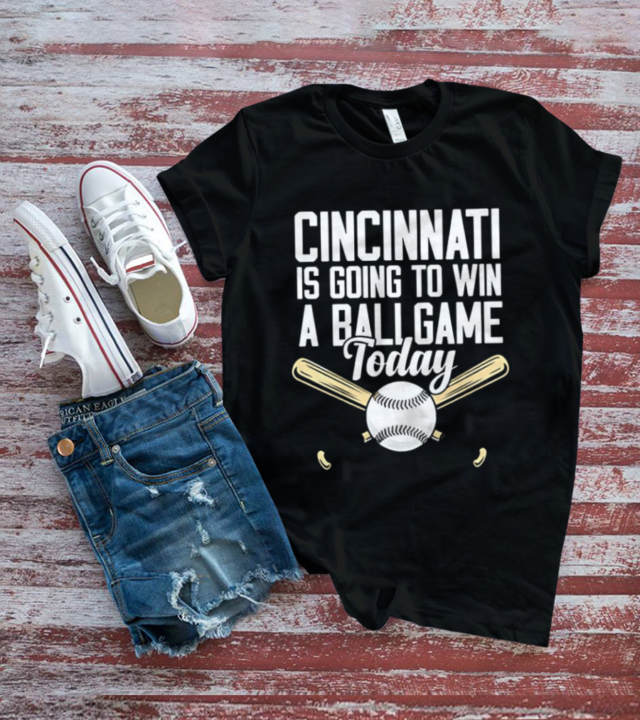 Cincinnati Is Going To Win A Ball Game Today Baseball Bat And Ball T-Shirt