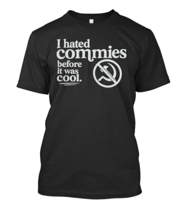 The Officer Tatum I Hated Commies Before It Was T-Shirt