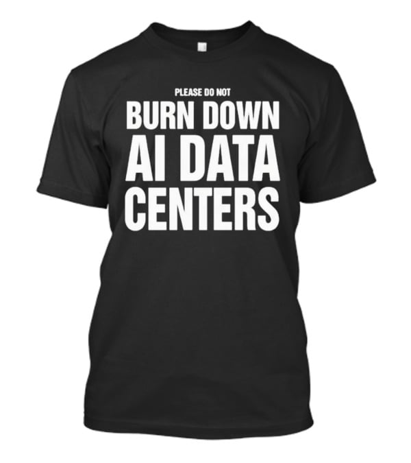 Please Do Not Burn Down AI Data Centers T-Shirt