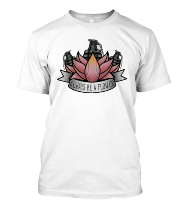 Always Be A Flower Grenade Lotus Fusion T-Shirt