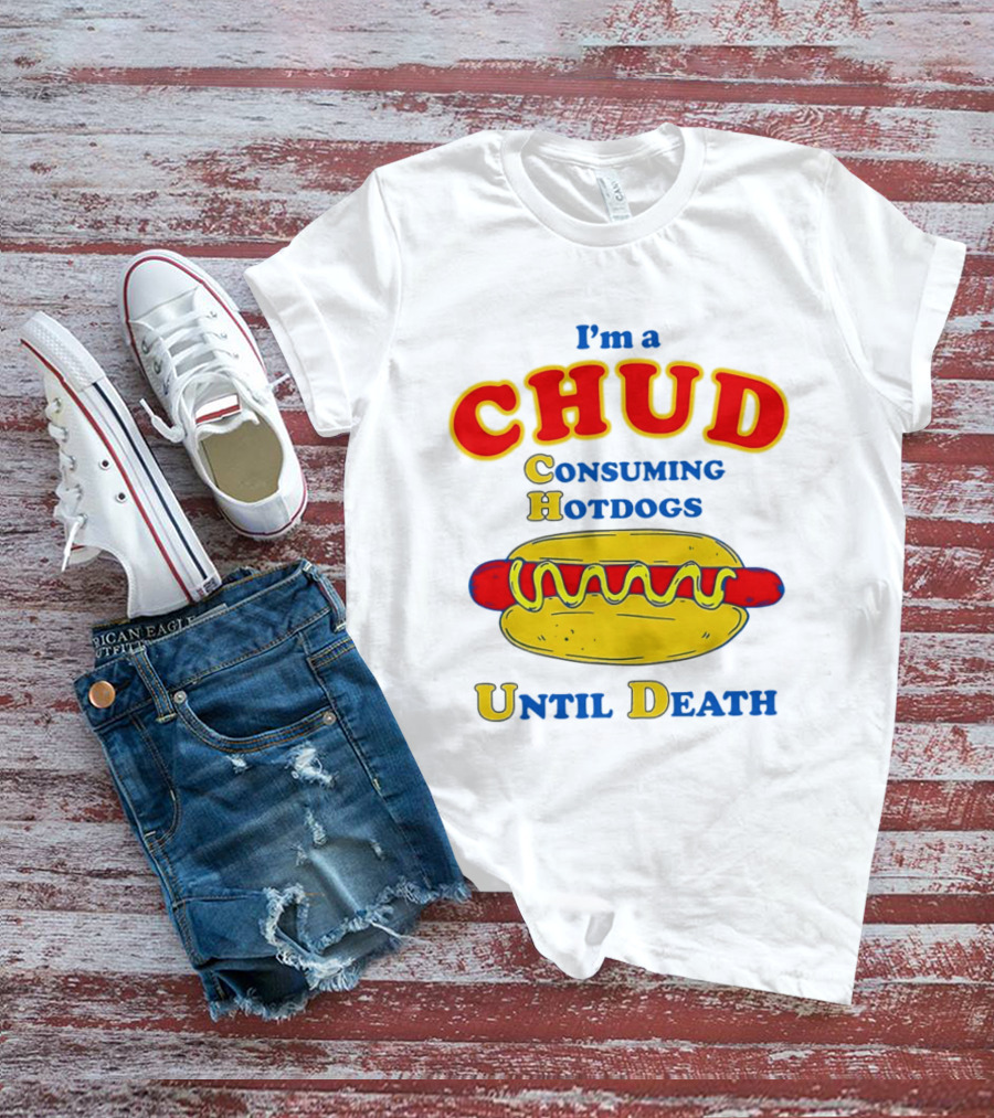 I'm A Chud Consuming Hotdogs Until Death T-Shirt
