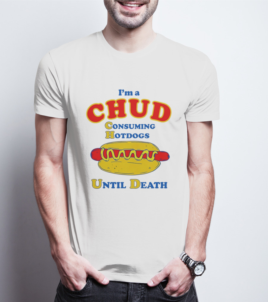 I'm A Chud Consuming Hotdogs Until Death T-Shirt