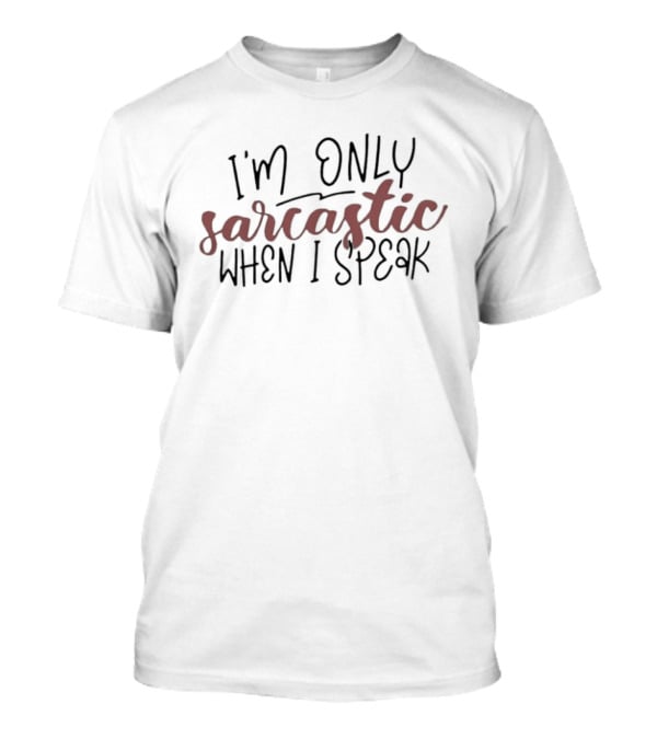 I'm Only Sarcastic When I Speak T-Shirt