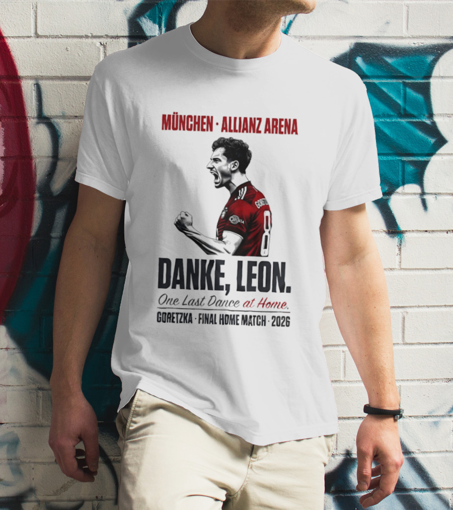 München Allianz Arena Danke Leon One Last Dance At Home Goretzka Final Home Match 2026 T-Shirt