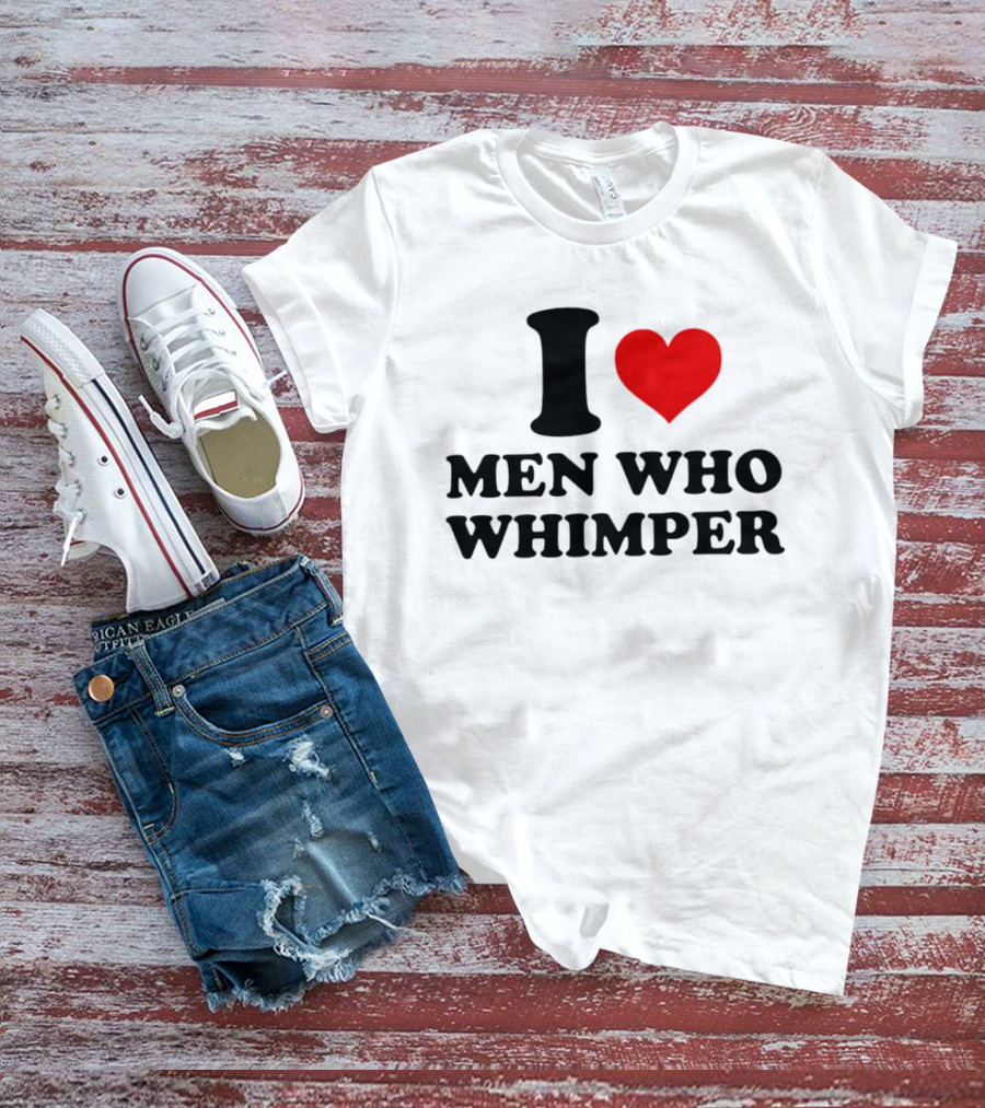 I Heart Men Who Whimper T-Shirt