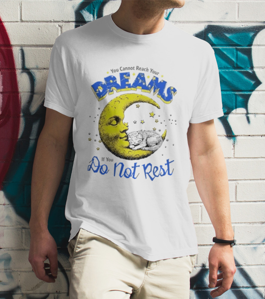 You Cannot Reach Your Dreams Moon If You Do Not Rest T-Shirt