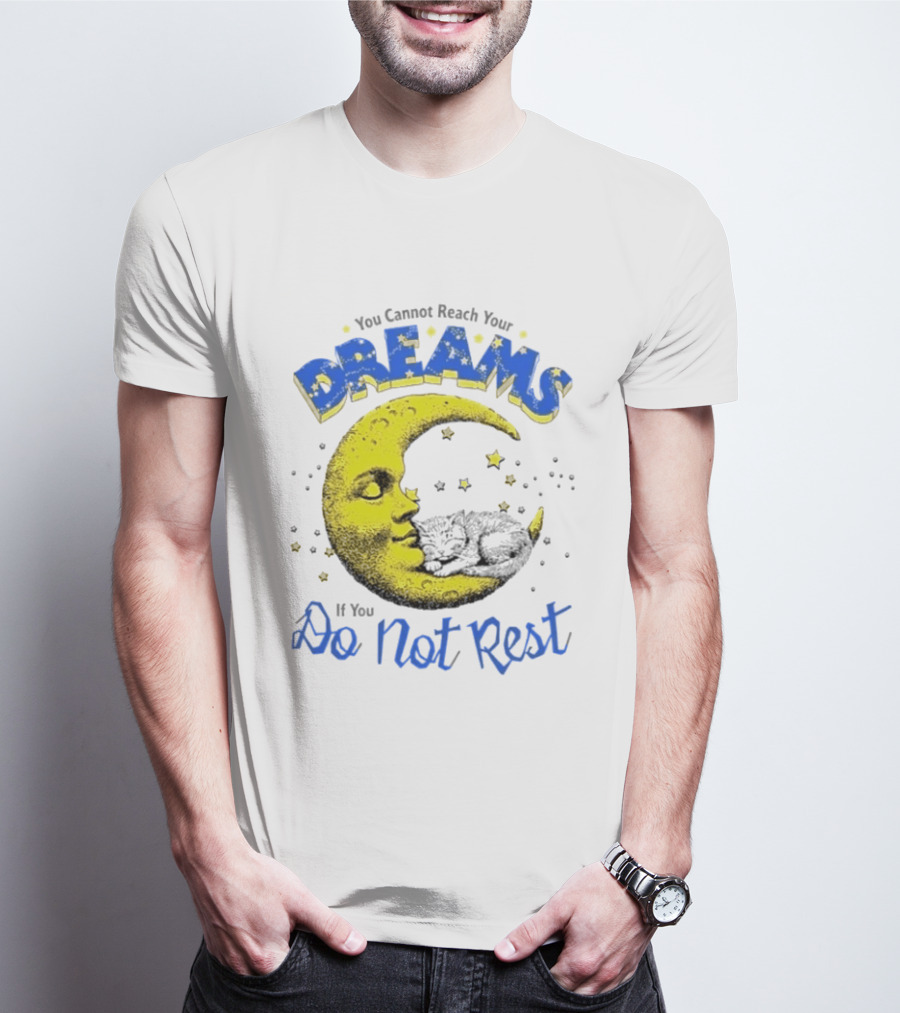 You Cannot Reach Your Dreams Moon If You Do Not Rest T-Shirt
