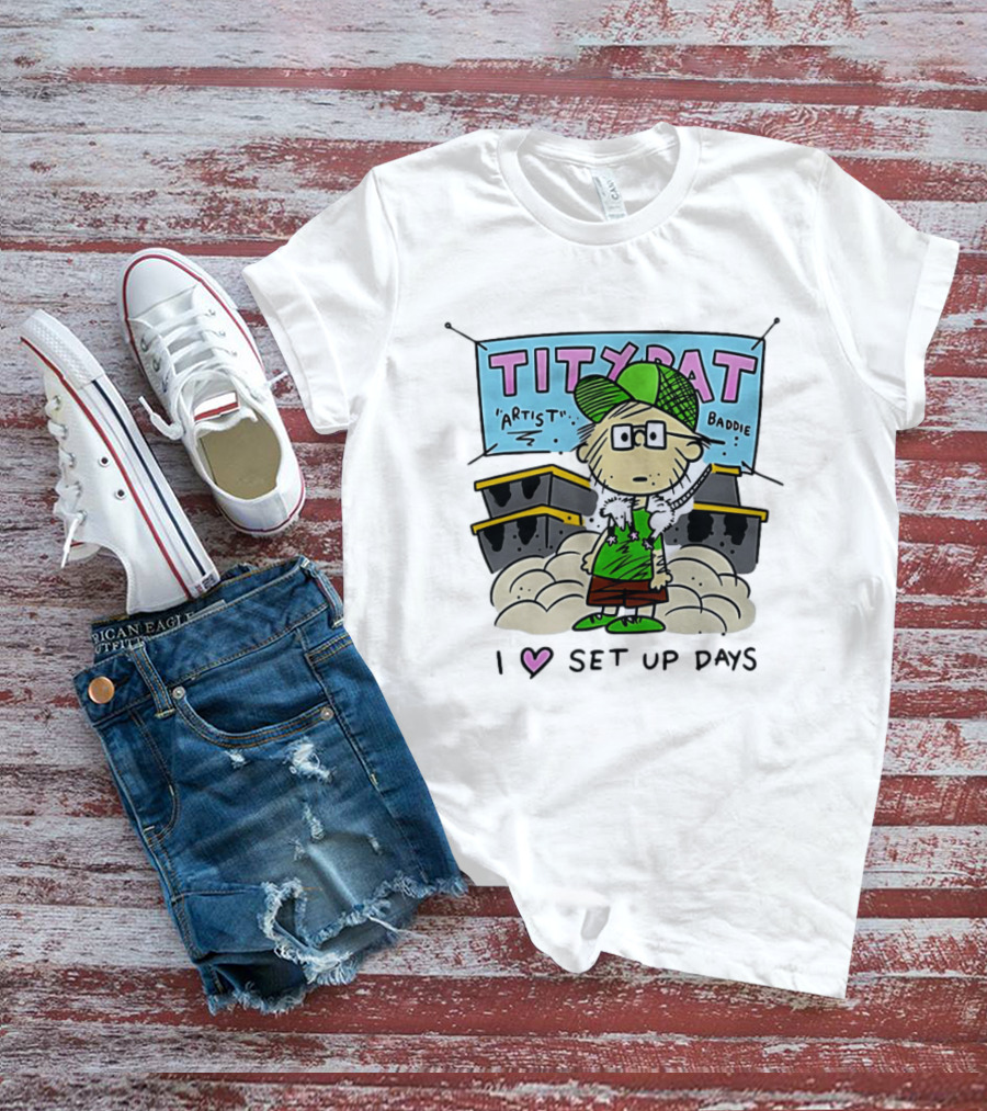TITYRAT Artist Baddie I Love Set Up Days T-Shirt