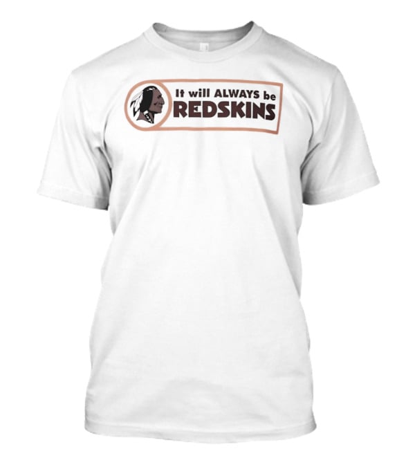 It Will Always Be Redskins Washington Commanders Fan Sentiment T-Shirt