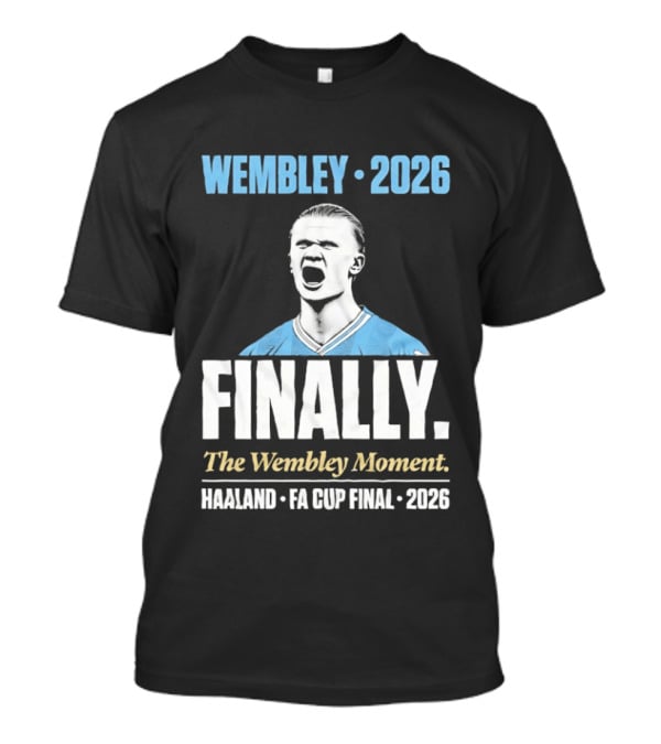 Wembley 2026 Finally The Wembley Moment Haaland FA Cup Final 2026 T-Shirt