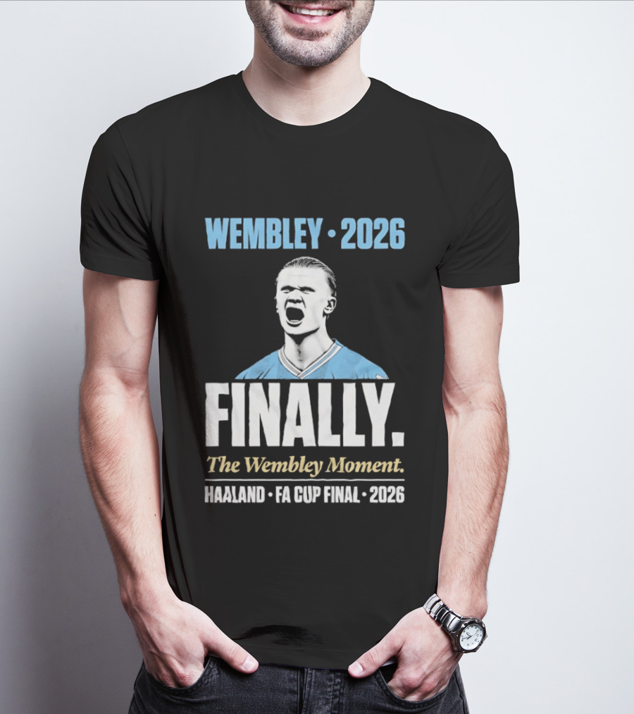 Wembley 2026 Finally The Wembley Moment Haaland FA Cup Final 2026 T-Shirt