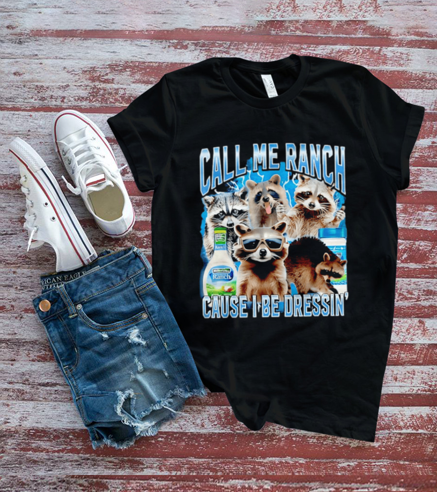 Call Me Ranch Cause I Be Dressin Raccoon Ranch Dressing T-Shirt