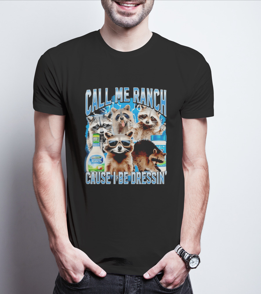 Call Me Ranch Cause I Be Dressin Raccoon Ranch Dressing T-Shirt