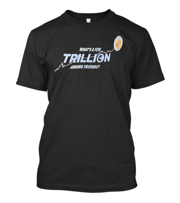 What's A Few Trillion Among Friends Dollar Coin Icon With Arrow T-Shirt
